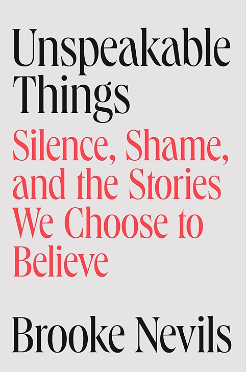 The 'Unspeakable Things: Silence, Shame, and the Stories We Choose to Believe' cover.